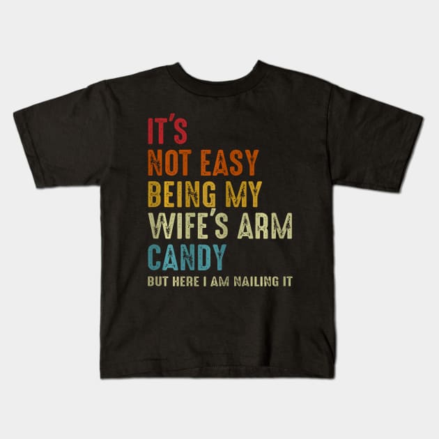 Its Not Easy Being My Wifes Arm Candy but here i am nailin Kids T-Shirt by Saboia Alves